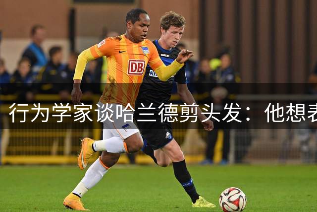 行为学家谈哈兰德剪头发：他想表达的是，大家能看到全新的他